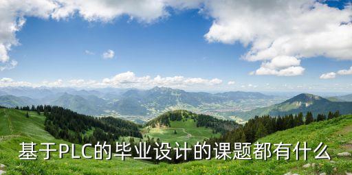 基于PLC的畢業(yè)設(shè)計(jì)的課題都有什么