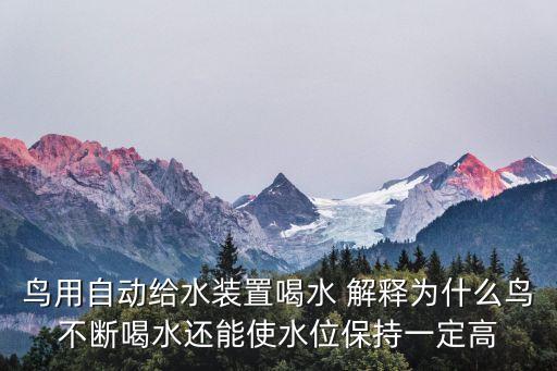 鳥用自動給水裝置喝水 解釋為什么鳥不斷喝水還能使水位保持一定高