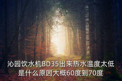 沁園飲水機BD35出來熱水溫度太低是什么原因大概60度到70度