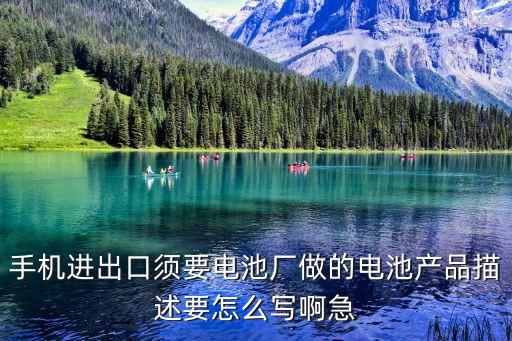 手機(jī)進(jìn)出口須要電池廠做的電池產(chǎn)品描述要怎么寫(xiě)啊急