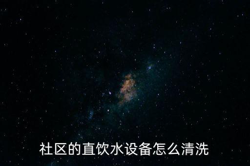 社區(qū)的直飲水設(shè)備怎么清洗