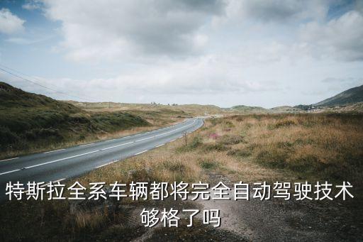 特斯拉全系車輛都將完全自動駕駛技術(shù)夠格了嗎