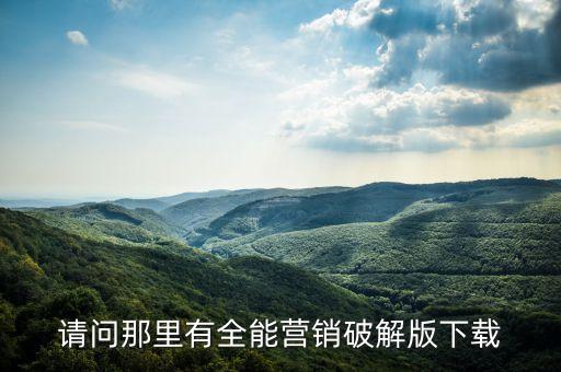 請(qǐng)問那里有全能營(yíng)銷破解版下載