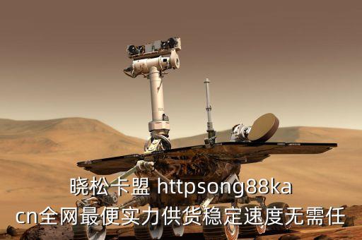 卡盟貨源平臺官網(wǎng)，曉松卡盟 httpsong88kacn全網(wǎng)最便實力供貨穩(wěn)定速度無需任