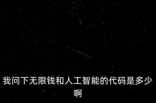 我問下無限錢和人工智能的代碼是多少啊