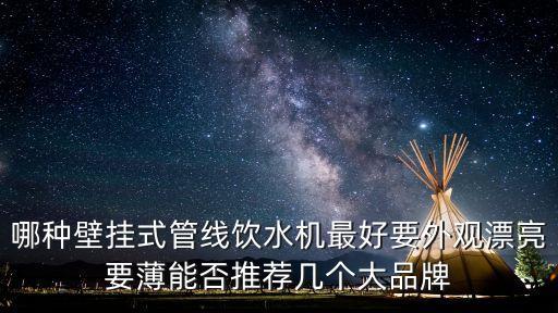 家用壁掛式飲水機(jī)十大名牌，哪種壁掛式管線飲水機(jī)最好要外觀漂亮要薄能否推薦幾個(gè)大品牌