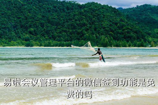 易啦會(huì)議管理平臺(tái)的微信簽到功能是免費(fèi)的嗎
