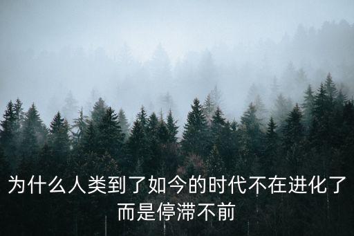為什么人類到了如今的時(shí)代不在進(jìn)化了而是停滯不前