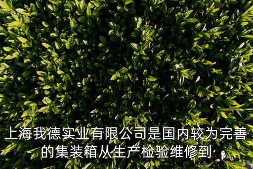 上海我德實(shí)業(yè)有限公司是國內(nèi)較為完善的集裝箱從生產(chǎn)檢驗(yàn)維修到