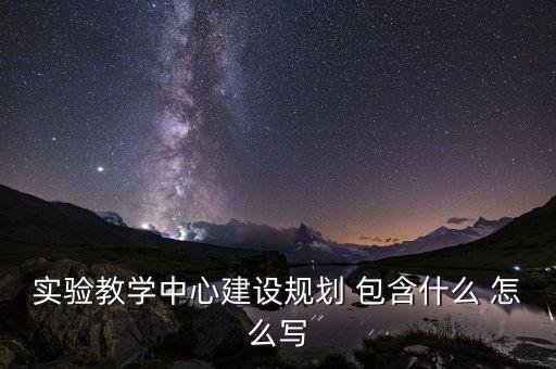 實驗教學(xué)中心建設(shè)規(guī)劃 包含什么 怎么寫