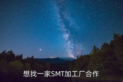 想找一家SMT加工廠合作