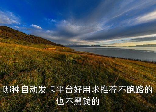 哪種自動(dòng)發(fā)卡平臺(tái)好用求推薦不跑路的也不黑錢的
