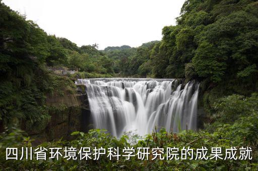 四川省環(huán)境保護(hù)科學(xué)研究院的成果成就