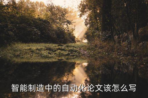 智能制造中的自動化論文該怎么寫