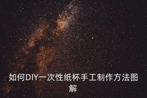 如何DIY一次性紙杯手工制作方法圖解