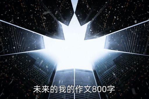 未來的我的作文800字