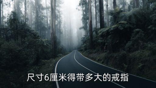 尺寸6厘米得帶多大的戒指