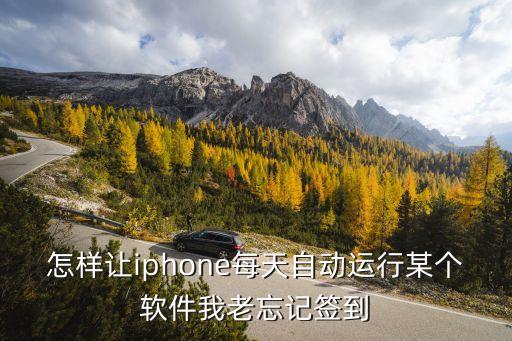 怎樣讓iphone每天自動(dòng)運(yùn)行某個(gè)軟件我老忘記簽到