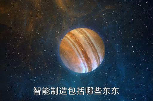 智能制造包括哪些內(nèi)容，ai及智能制造有哪些