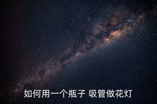 如何用一個(gè)瓶子 吸管做花燈