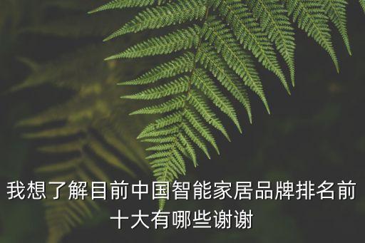 十大智能家居品牌排行，我想了解目前中國(guó)智能家居品牌排名前十大有哪些謝謝