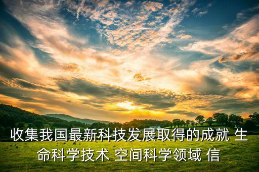 中國各領域成就簡單概括圖，搜集反應我國最新科技發(fā)展成就的資料 1生命科技領域2空間科技領域3