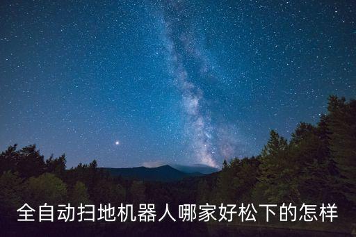 全自動(dòng)掃地機(jī)器人哪家好松下的怎樣