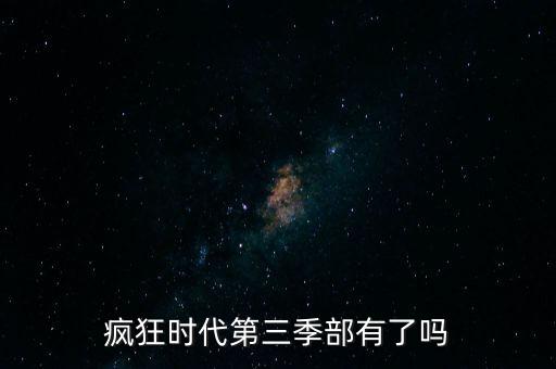 瘋狂時代為什么沒有第三季，瘋狂時代第三季部有了嗎