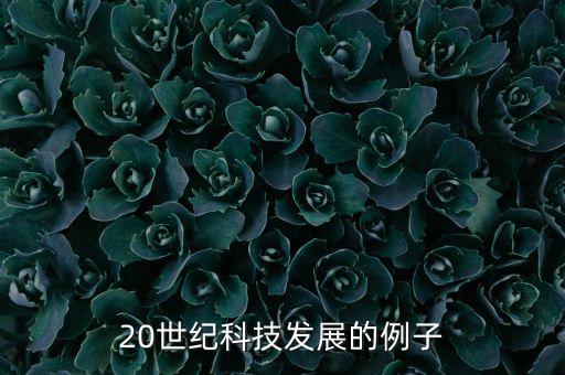 20世紀(jì)科技發(fā)展的例子