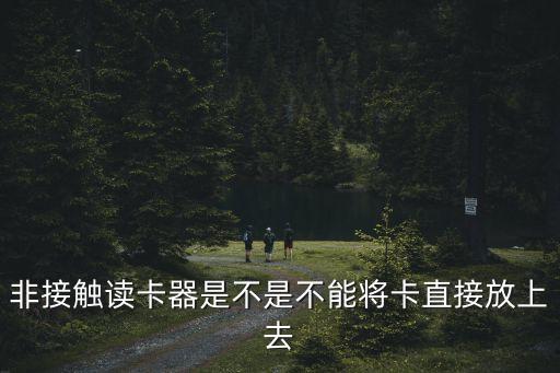 非接觸讀卡器是不是不能將卡直接放上去