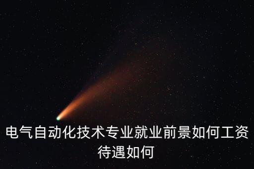 電氣自動化技術(shù)專業(yè)就業(yè)前景如何工資待遇如何