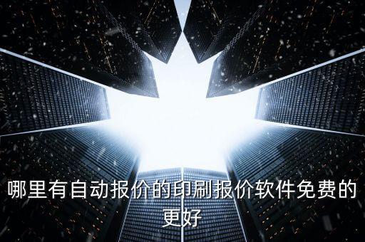 機(jī)加工自動(dòng)報(bào)價(jià)軟件，哪里有自動(dòng)報(bào)價(jià)的印刷報(bào)價(jià)軟件免費(fèi)的更好