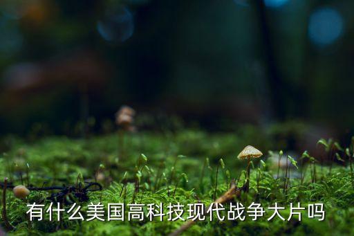 有什么美國高科技現(xiàn)代戰(zhàn)爭大片嗎