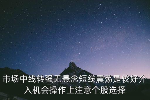 中京電子是十倍牛股，市場中線轉(zhuǎn)強無懸念短線震蕩是較好介入機會操作上注意個股選擇