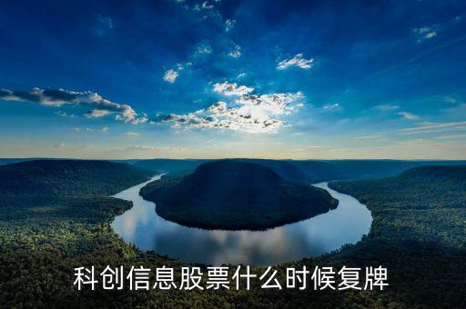 科創(chuàng)信息股票什么時(shí)候復(fù)牌