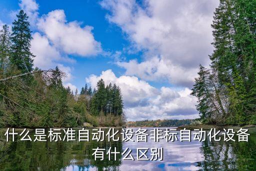 什么是標(biāo)準(zhǔn)自動(dòng)化設(shè)備非標(biāo)自動(dòng)化設(shè)備有什么區(qū)別