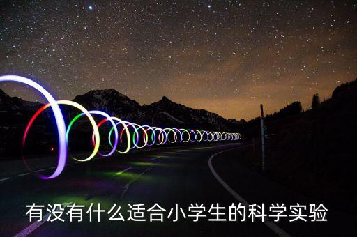 有沒有什么適合小學(xué)生的科學(xué)實(shí)驗(yàn)