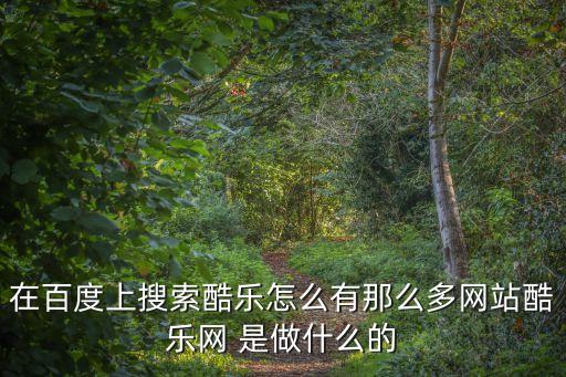 在百度上搜索酷樂怎么有那么多網(wǎng)站酷樂網(wǎng) 是做什么的