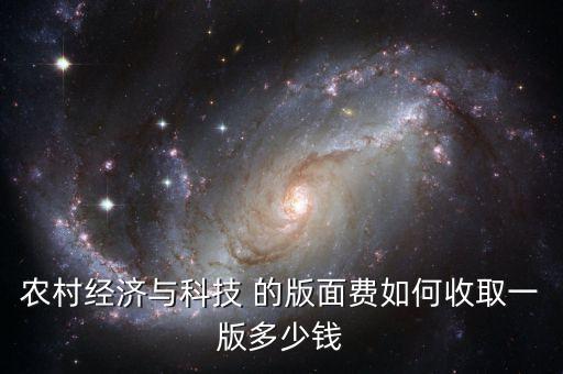 農(nóng)村經(jīng)濟(jì)與科技 的版面費(fèi)如何收取一版多少錢
