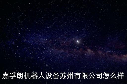 嘉孚朗機(jī)器人設(shè)備蘇州有限公司怎么樣
