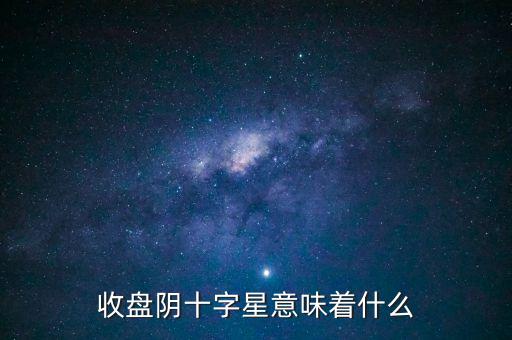 收盤陰十字星意味著什么