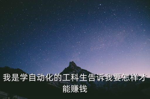開自動化公司怎么樣賺錢，我是學自動化的快畢業(yè)了現(xiàn)在很想能接一個項目做做來賺錢幫我