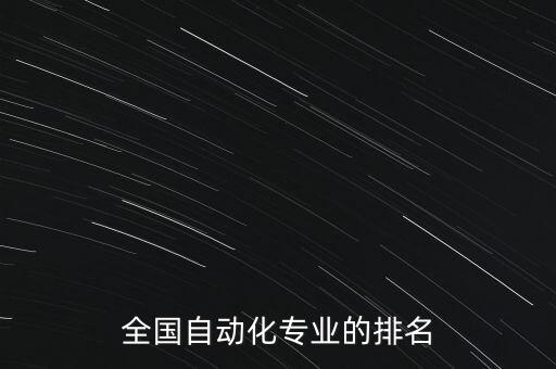 全國(guó)自動(dòng)化專業(yè)大學(xué)排名榜，求自動(dòng)化全國(guó)大學(xué)排名1