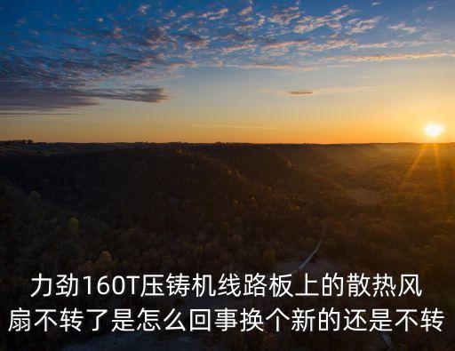 力勁160T壓鑄機(jī)線路板上的散熱風(fēng)扇不轉(zhuǎn)了是怎么回事?lián)Q個新的還是不轉(zhuǎn)