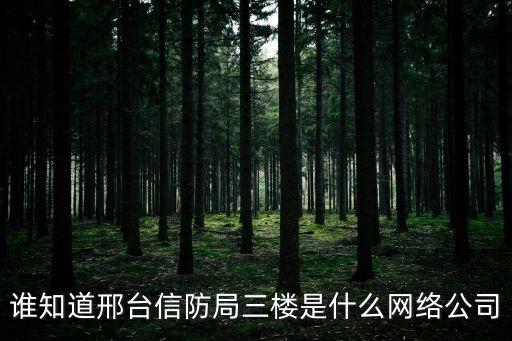 誰(shuí)知道邢臺(tái)信防局三樓是什么網(wǎng)絡(luò)公司