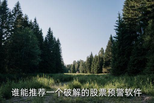 誰能推薦一個(gè)破解的股票預(yù)警軟件