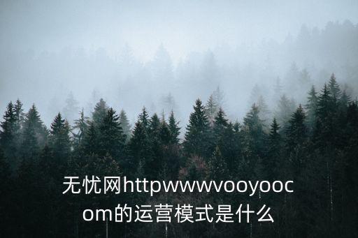 無憂網httpwwwvooyoocom的運營模式是什么