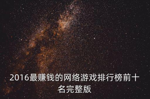 2016最賺錢(qián)的網(wǎng)絡(luò)游戲排行榜前十名完整版