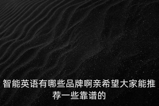 智能英語有哪些品牌啊親希望大家能推薦一些靠譜的