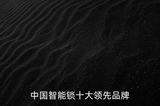 中國智能鎖十大名牌排名表，國內(nèi)智能鎖十大品牌有哪些